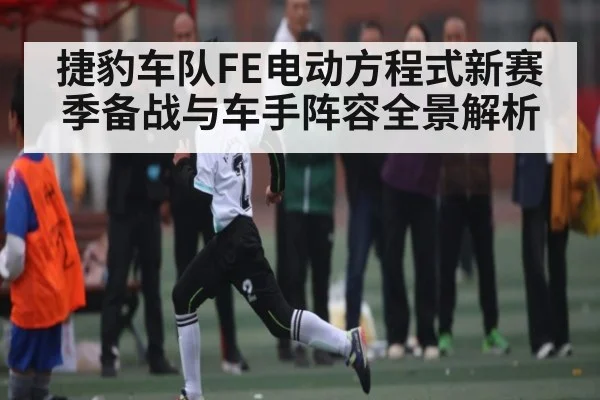 捷豹车队FE电动方程式新赛季备战与车手阵容全景解析 | NG28
